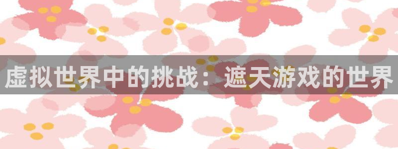 虚拟世界中的挑战：遮天游戏的世界