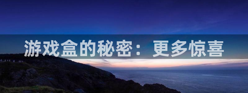  完美电竞平台会员日有什么活动：游戏盒的秘密：更多惊喜